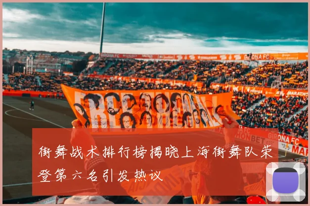 街舞战术排行榜揭晓上海街舞队荣登第六名引发热议
